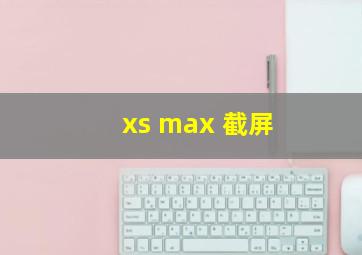 xs max 截屏